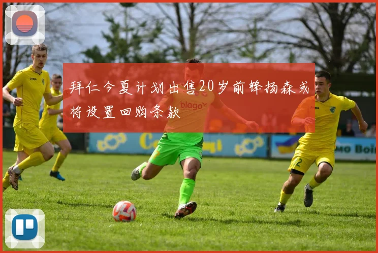 拜仁今夏计划出售20岁前锋扬森或将设置回购条款